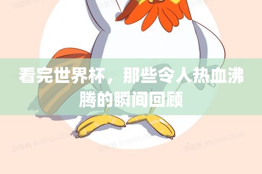 看完世界杯，那些令人热血沸腾的瞬间漯河市盈旭机械设备有限公司回顾