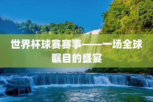 世界杯球赛赛事——一场全球瞩目的盛宴漯河市盈旭机械设备有限公司