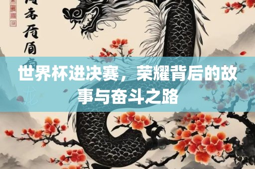 世界杯进决赛，荣耀背后的故事与奋斗之漯河市盈旭机械设备有限公司路