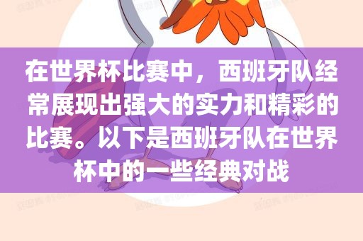 在世界杯比赛中，西班牙队经常展现出强大的实力和精彩的比赛。以下是西班牙队在世界杯中的一些经典对战