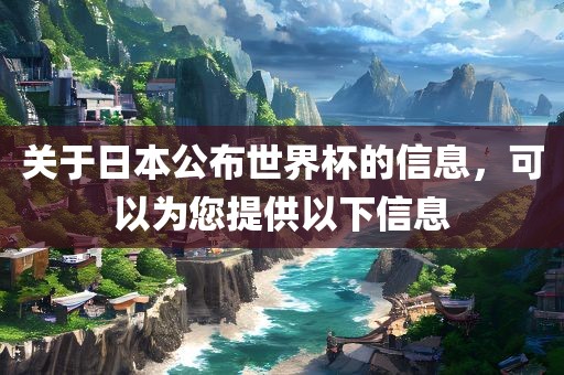 关于日本公布世界杯的信息，可以为您提供以下信息漯河市盈旭机械设备有限公司