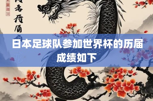 日本足球队参加世界杯的历届成绩如下
