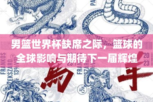 男篮世界杯缺席之际，篮球的全球影响与期待下一届辉煌漯河市盈旭机械设备有限公司