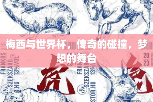 梅西与世界杯，传奇的碰撞，梦想的舞台