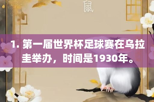 1. 第一届世界杯足球赛在乌拉圭举办，时间是1930年。