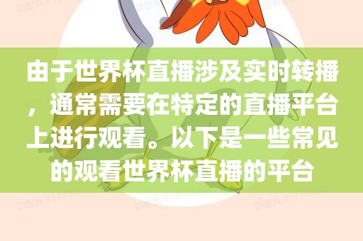 由于世界杯直播涉及实时转播，通常需要在特定的直播平台上进行观看。以下是一些常见的观看世界杯直播的平台
