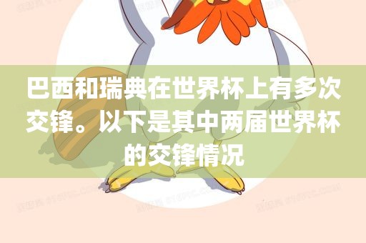 巴西和瑞典在世界杯上有多次交锋。以下是其中两届世界杯的交锋情况漯河市盈旭机械设备有限公司