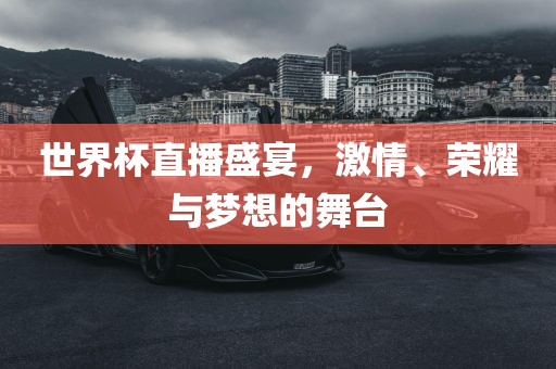 世界杯直播盛宴，激情、荣耀与梦想的舞台漯河市盈旭机械设备有限公司