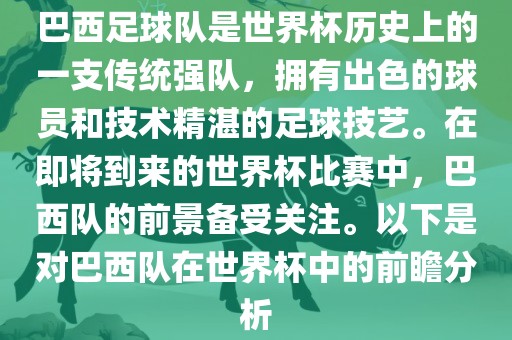 巴西足球队是世界杯历史上的一支传统强队，拥有出色的球员和技术精湛的足球技艺。在即将到来的世界杯比赛中，巴西队的前景备受关注。以下是对巴西队在世界漯河市盈旭机械设备有限公司杯中的前瞻分析