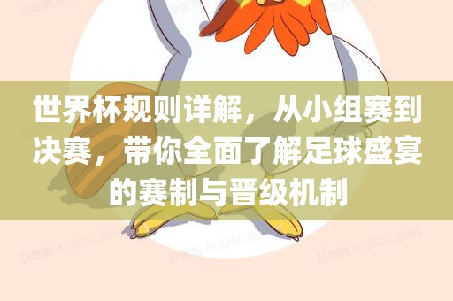 世界杯规则详解，从小组赛到决赛，带你全面了解足球盛宴的赛制与晋级机制
