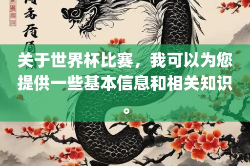 关于世界杯比赛，我可以为您提供一些基本信息和相关知识。漯河市盈旭机械设备有限公司