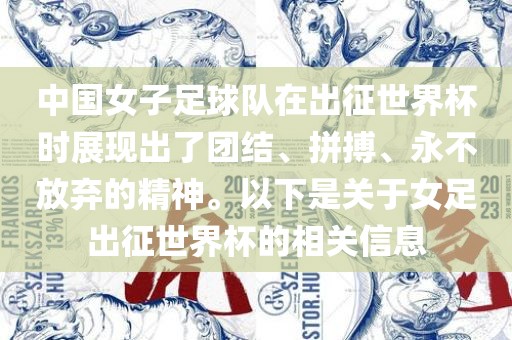 中国女子足球队在出征世界杯时展现出了团结、拼搏、永不放弃的精神。以下是关于女足出征世界杯的相关信息